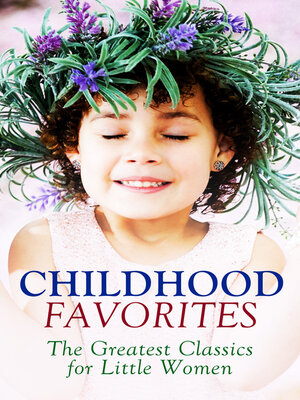 cover image of CHILDHOOD FAVORITES – the Greatest Classics for Little Women